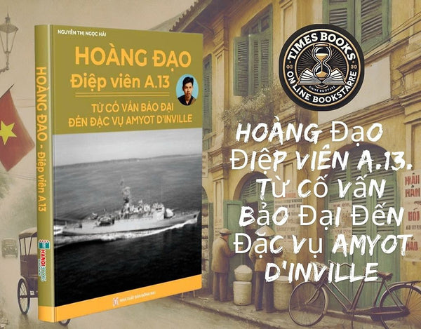 Hoàng Đạo –  Điệp Viên A.13. Từ Cố Vấn Bảo Đại Đến Đặc Vụ Amyot D’Inville - Hà Nội Books