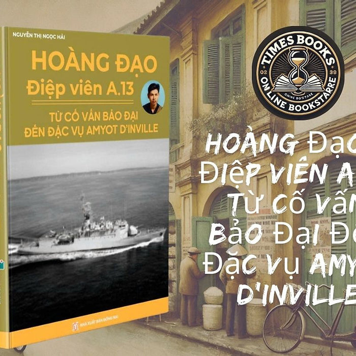 Hoàng Đạo –  Điệp Viên A.13. Từ Cố Vấn Bảo Đại Đến Đặc Vụ Amyot D’Inville - Hà Nội Books