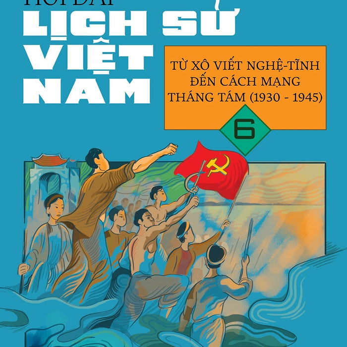 Hỏi Đáp Lịch Sử Việt Nam, Tập 6: Từ Xô Viết Nghệ Tĩnh Đến Cách Mạng Tháng 8 (1930 - 1945)