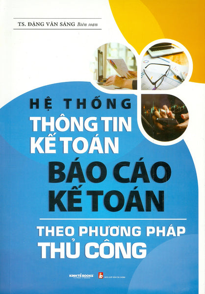 Hệ Thống Thông Tin Kế Toán - Báo Cáo Kế Toán Theo Phương Pháp Thủ Công - Ts. Đặng Văn Sáng Biên Soạn