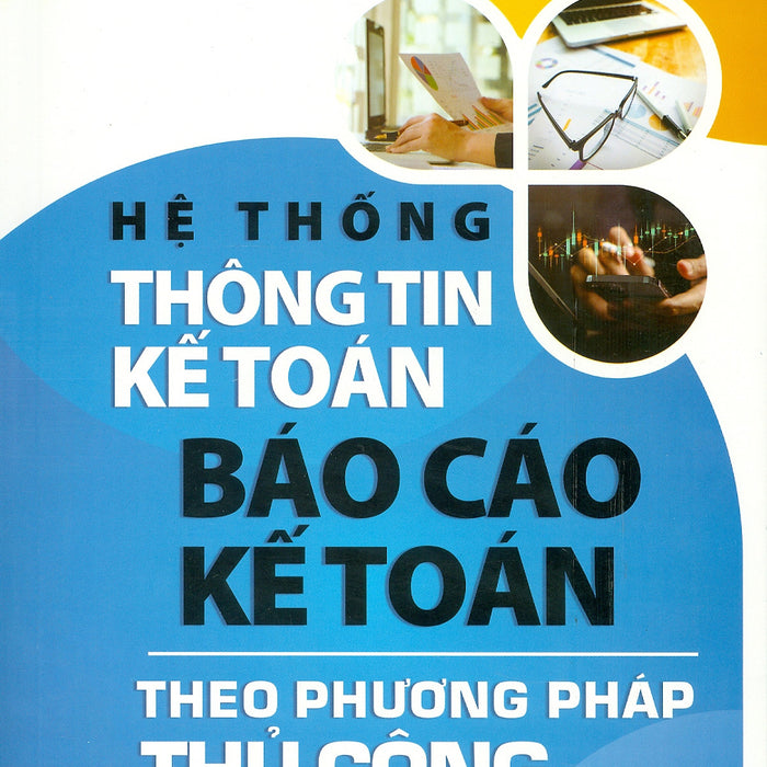 Hệ Thống Thông Tin Kế Toán - Báo Cáo Kế Toán Theo Phương Pháp Thủ Công - Ts. Đặng Văn Sáng Biên Soạn