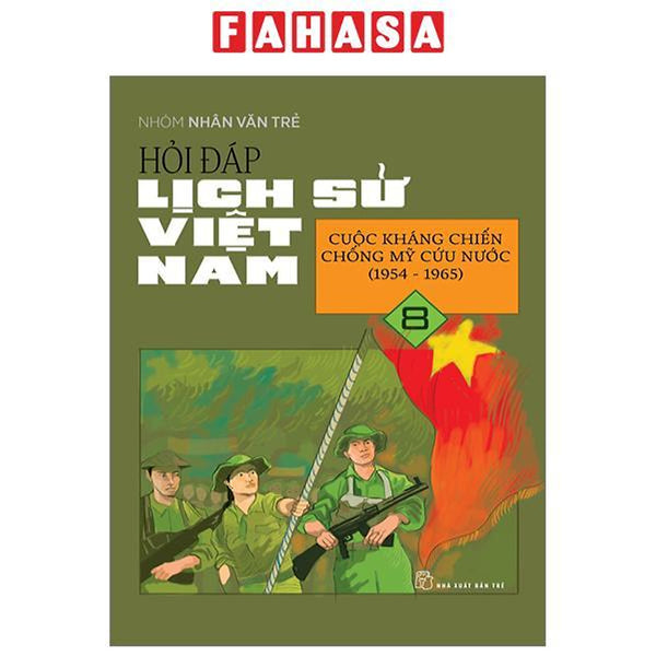 Hỏi Đáp Lịch Sử Việt Nam - Tập 8 - Cuộc Kháng Chiến Chống Mỹ Cứu Nước (1954-1965)