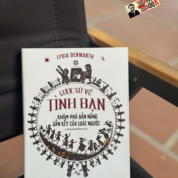 Lược Sử Về Tình Bạn – Khám Phá Bản Năng Gắn Kết Của Loài Người - Lydia Denworth - Lương Xuân Bách Dịch – Bách Việt