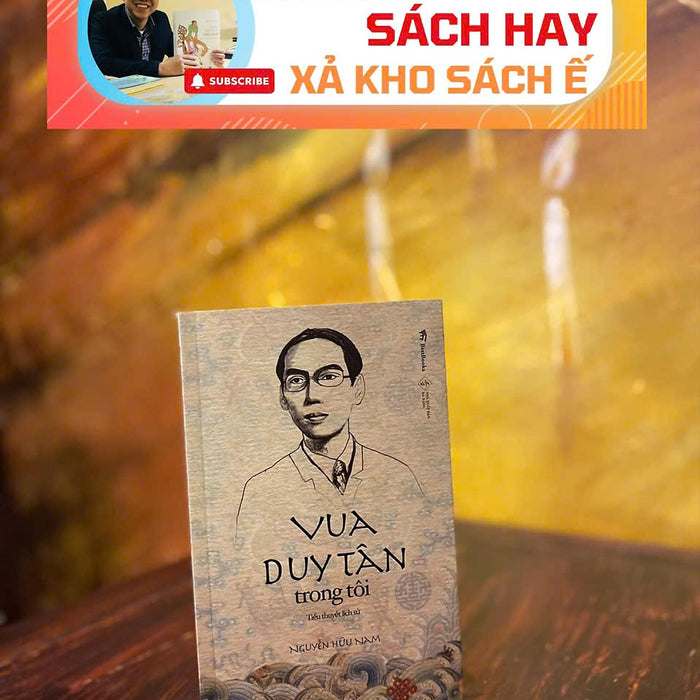 [Giải Cứu Sách Hay, Xả Kho Chống Ế ] Vua Duy Tân Trong Tôi (Tiểu Thuyết Lịch Sử) – Nguyễn Hữu Nam – Bestbook - Nxb Đà Nẵng