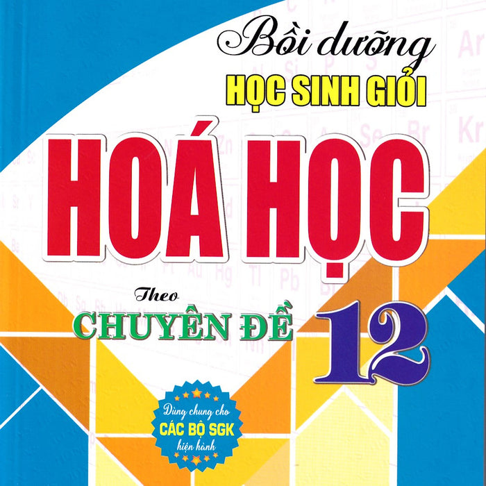Bồi Dưỡng Học Sinh Giỏi Hóa Học 12 Theo Chuyên Đề (Dùng Chung Cho Các Bộ Sgk)