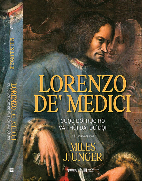 Lorenzo De’ Medici - Cuộc Đời Rực Rỡ Và Thời Đại Dữ Dội - Miles J. Unger - Hồ Hồng Đăng Dịch - Omega Plus