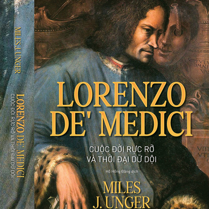 Lorenzo De’ Medici - Cuộc Đời Rực Rỡ Và Thời Đại Dữ Dội - Miles J. Unger - Hồ Hồng Đăng Dịch - Omega Plus