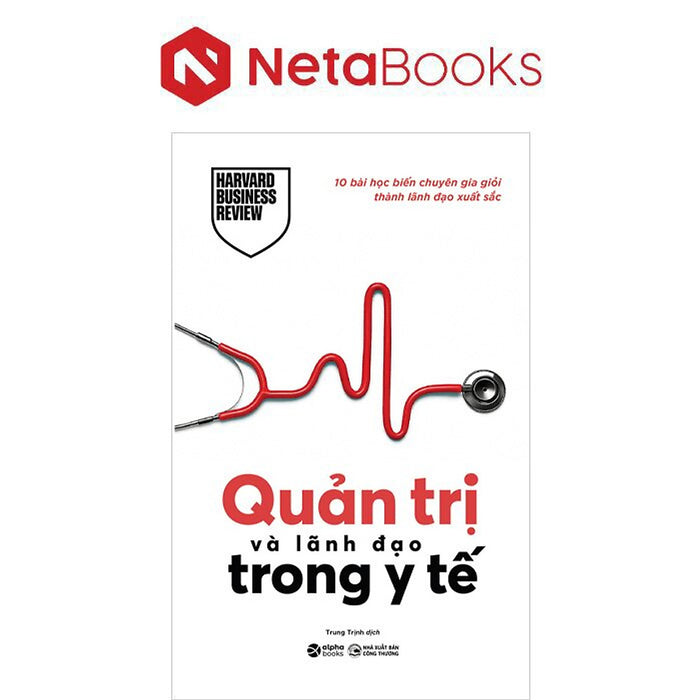 Quản Trị Và Lãnh Đạo Trong Y Tế - 10 Bài Học Biến Chuyên Gia Giỏi Thành Lãnh Đạo Xuất Sắc