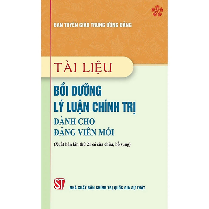 Tài Liệu Bồi Dưỡng Lý Luận Chính Trị Dành Cho Đảng Viên Mới (Xuất Bản Lần Lần Thứ 21 Có Sửa Chữa, Bổ Sung)