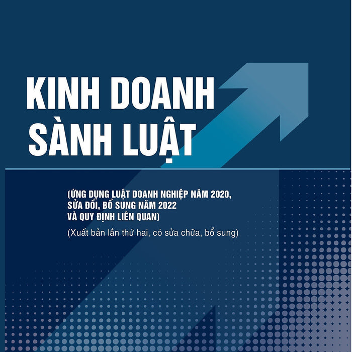 Kinh Doanh Sành Luật (Ứng Dụng Luật Doanh Nghiệp Năm 2020, Sửa Đổi, Bổ Sung Năm 2022 Và Quy Định Liên Quan) ( Xuất Bản Lần Thứ Hai, Có Sữa Chữa, Bổ Sung)