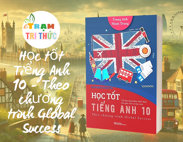 Học Tốt Tiếng Anh 10 - Theo Chương Trình Global Success