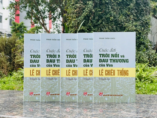 Cuộc Đời Trôi Nổi Và Đau Thương Của Vua Lê Chiêu Thống (Truyện Ký) - Phan Trần Chúc - Nxb Chính Trị Quốc Gia Sự Thật