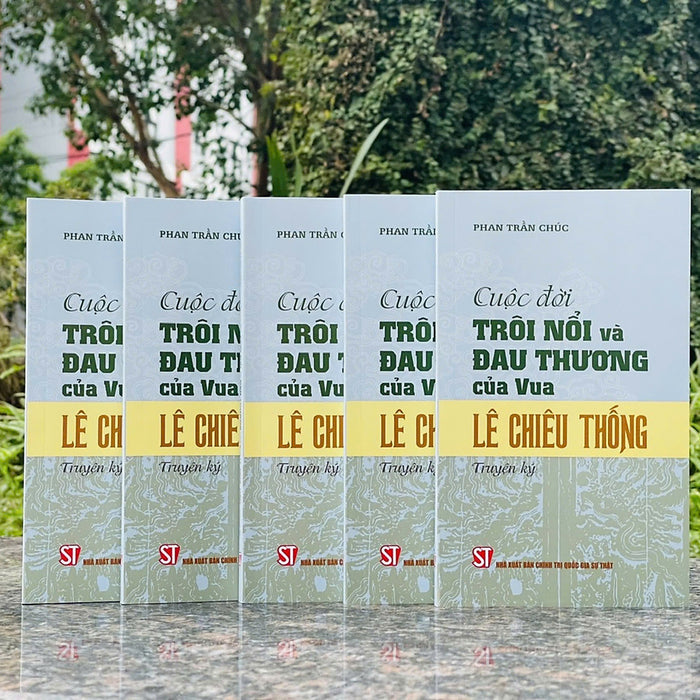 Cuộc Đời Trôi Nổi Và Đau Thương Của Vua Lê Chiêu Thống (Truyện Ký) - Phan Trần Chúc - Nxb Chính Trị Quốc Gia Sự Thật