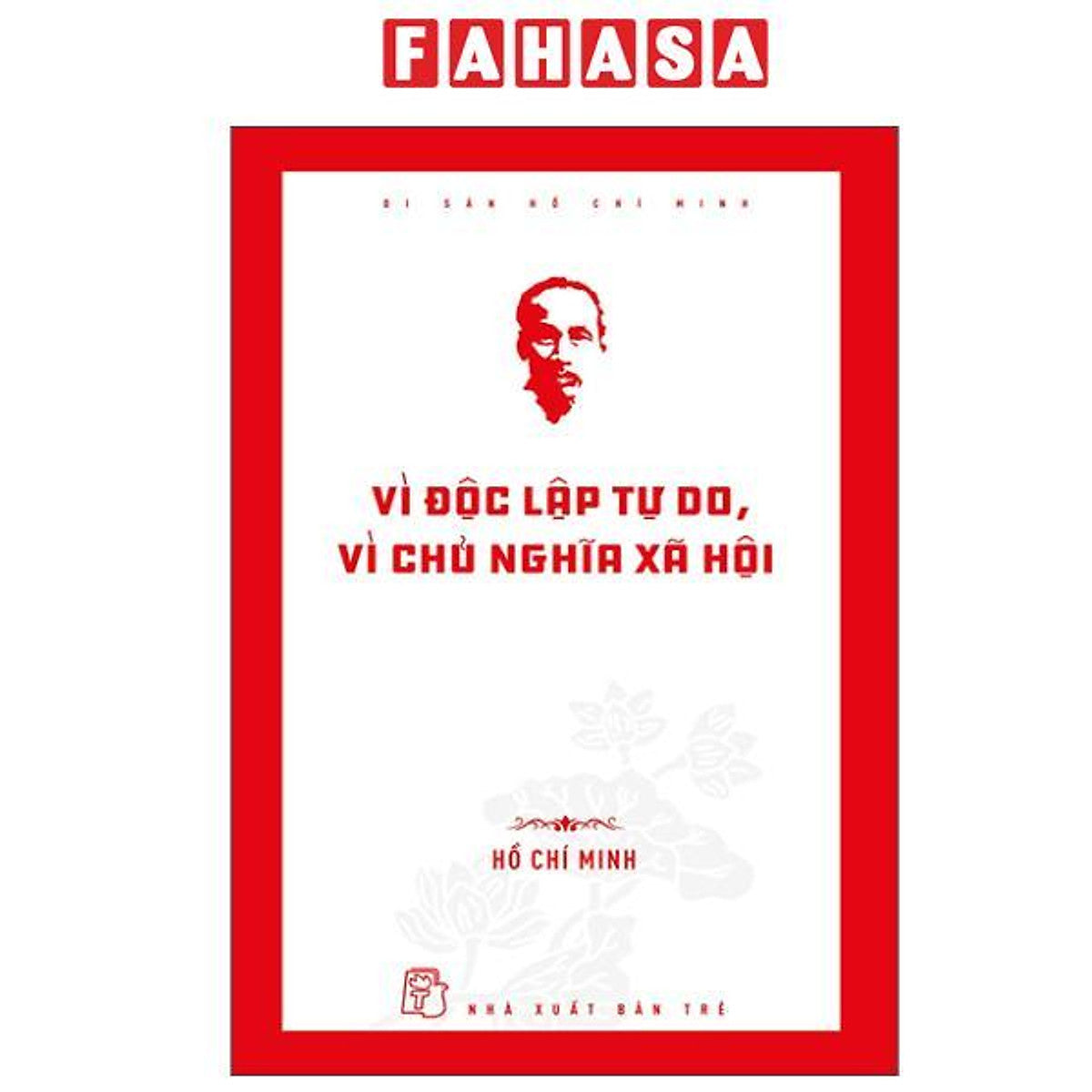 Sách - Di Sản Hồ Chí Minh - Vì Độc Lập Tự Do, Vì Chủ Nghĩa Xã Hội