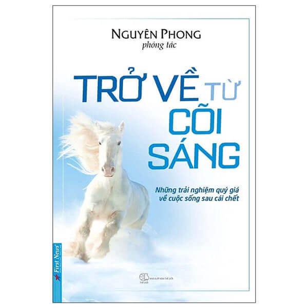 Trở Về Từ Cõi Sáng – Hé Lộ Bí Mật Về Thế Giới Bên Kia Cửa Tử - Bìa Mềm - Tác Giả Nguyên Phong - First News