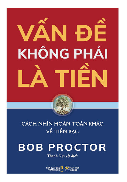 Vấn Đề Không Phải Là Tiền - Cách Nhìn Hoàn Toàn Khác Về Tiền Bạc - Bob Proctor - Nhà Xuất Bản Thanh Niên