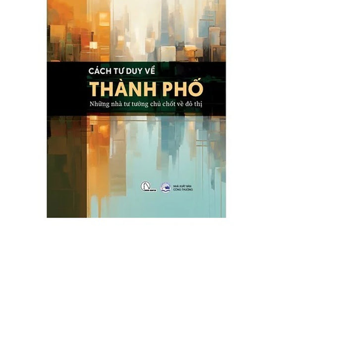Sách - Cách Tư Duy Về Thành Phố - Những Nhà Tư Tưởng Chủ Chốt Về Đô Thị