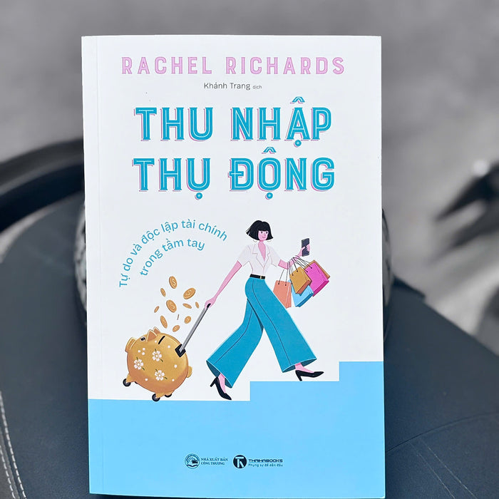 Thu Nhập Thụ Động – Rachel Richards – Khánh Trang Dịch - Công Thương - Thái Hà