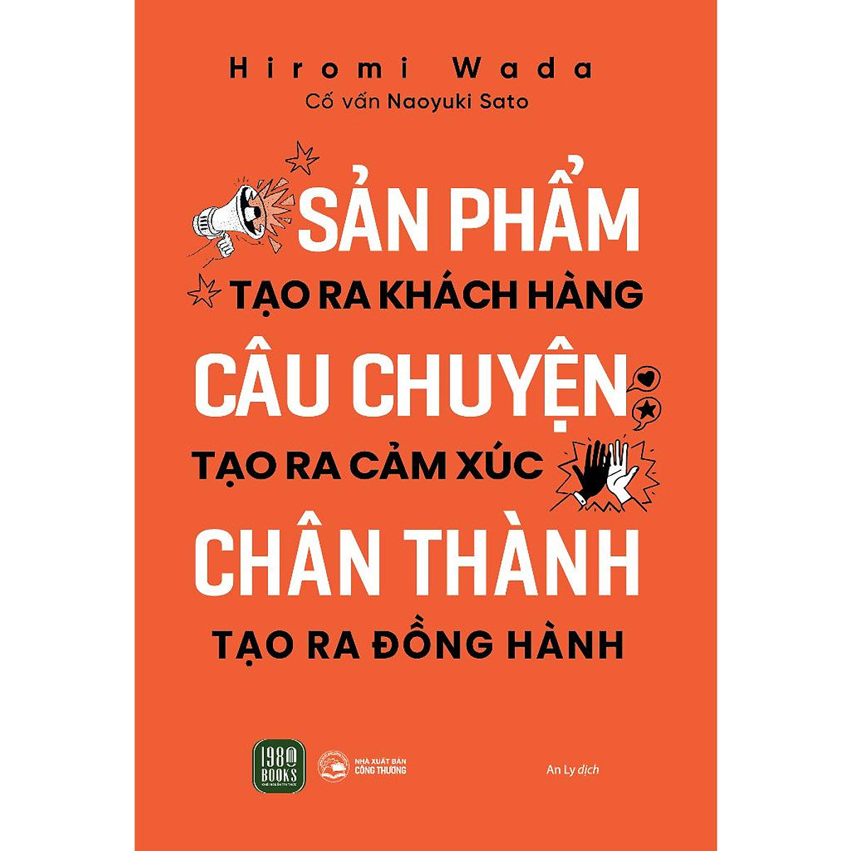 Sản Phẩm Tạo Ra Khách Hàng, Câu Chuyện Tạo Ra Cảm Xúc, Chân Thành Tạo Ra Đồng Hành