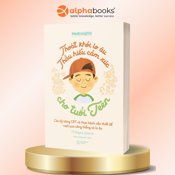 Thoát Khỏi Lo Âu Thấu Hiểu Cảm Xúc Cho Tuổi Teen - Ts Regine Galanti (Medinsight)
