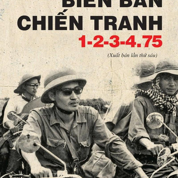 Biên Bản Chiến Tranh 1-2-3-4. 1975 (Xuất Bản Lần Thứ Sáu)