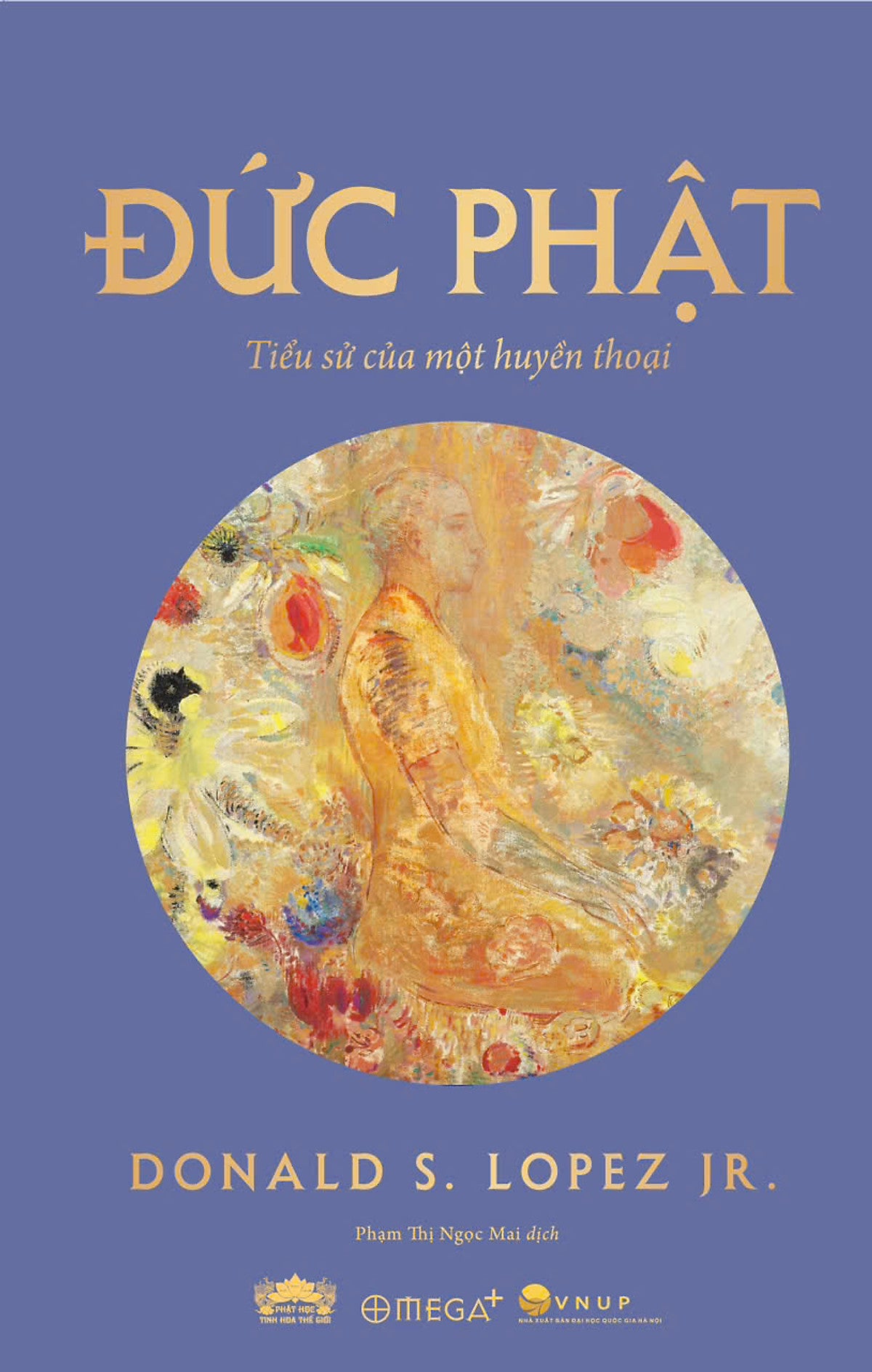 Đức Phật - Tiểu Sử Của Một Huyền Thoại – Donald J. Lopez Jr - Phạm Thị Ngọc Mai Dịch – Omega Plus