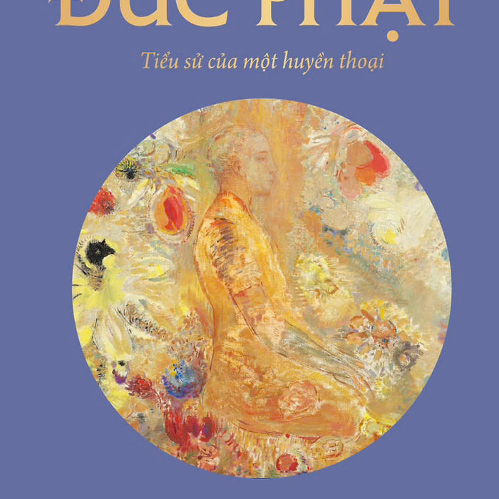 Đức Phật - Tiểu Sử Của Một Huyền Thoại – Donald J. Lopez Jr - Phạm Thị Ngọc Mai Dịch – Omega Plus