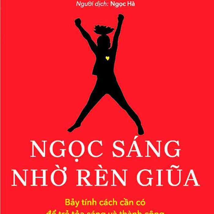 Ngọc Sáng Nhờ Rèn Giũa - Bảy Tính Cách Cần Có Để Trẻ Toả Sáng Và Thành Công