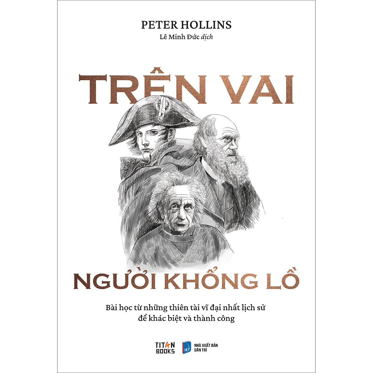 Trên Vai Người Khổng Lồ - Bài Học Từ Những Thiên Tài Vĩ Đại Nhất Lịch Sử Để Khác Biệt Và Thành Công