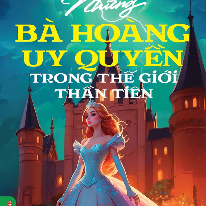 Những Câu Chuyện Cổ Tích Thần Tiên - Những Bà Hoàng Uy Quyền Trong Thế Giới Thần Tiên