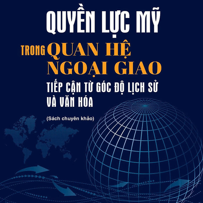 Quyền Lực Mỹ Trong Quan Hệ Ngoại Giao Tiếp Cận Từ Góc Độ Lịch Sử Và Văn Hoá