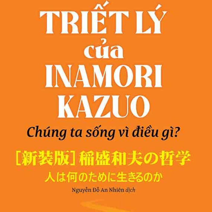 Triết Lý Của Inamori Kazuo - Chúng Ta Sống Vì Điều Gì?