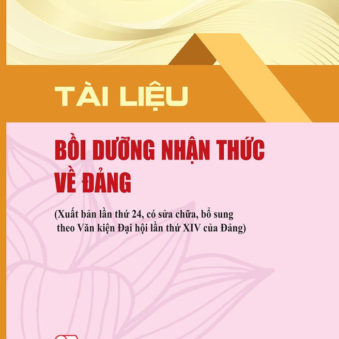 Tài Liệu Bồi Dưỡng Nhận Thức Về Đảng (Xuất Bản Lần Thứ 24 Có Sửa Chữa, Bổ Sung Theo Văn Kiện Đại Hội Lần Thứ Xiv Của Đảng)
