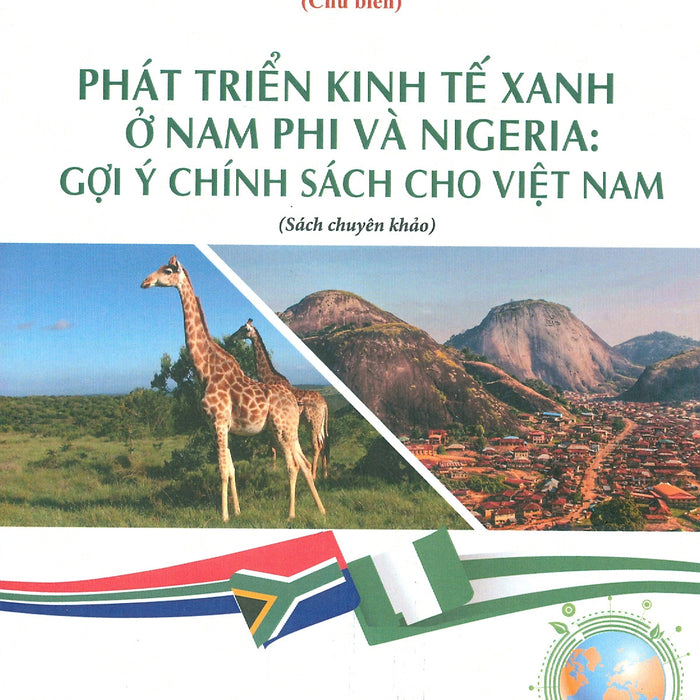 Phát Triển Kinh Tế Xanh Ở Nam Phi Và Nigeria: Gợi Ý Chính Sách Cho Việt Nam (Sách Chuyên Khảo) - Pgs. Ts. Lê Phước Minh Chủ Biên