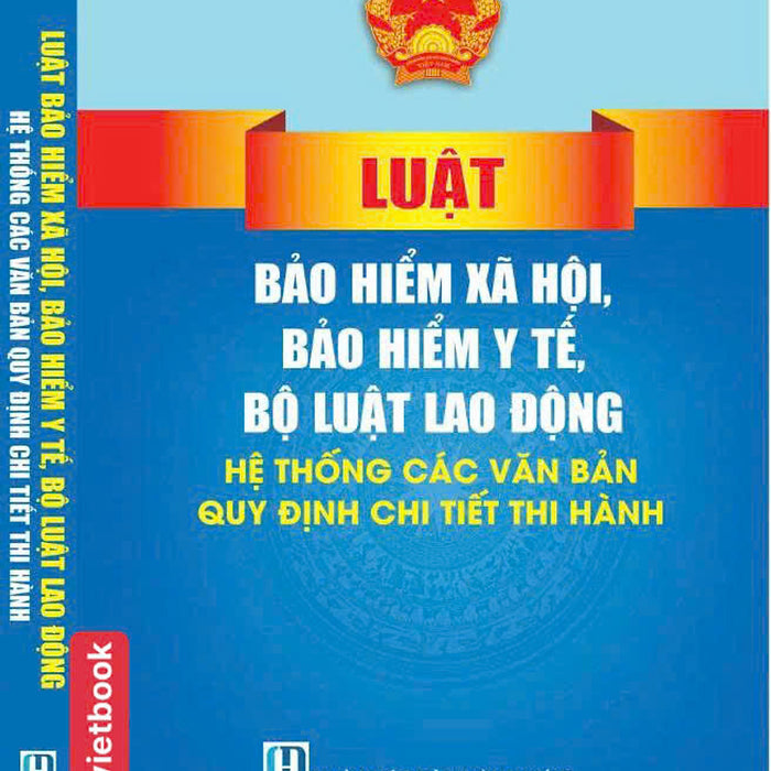 Luật Bảo Hiểm Xã Hội, Bảo Hiểm Y Tế, Bộ Luật Lao Động, Hệ Thống Các Văn Bản Quy Định Chi Tiết Thi Hành