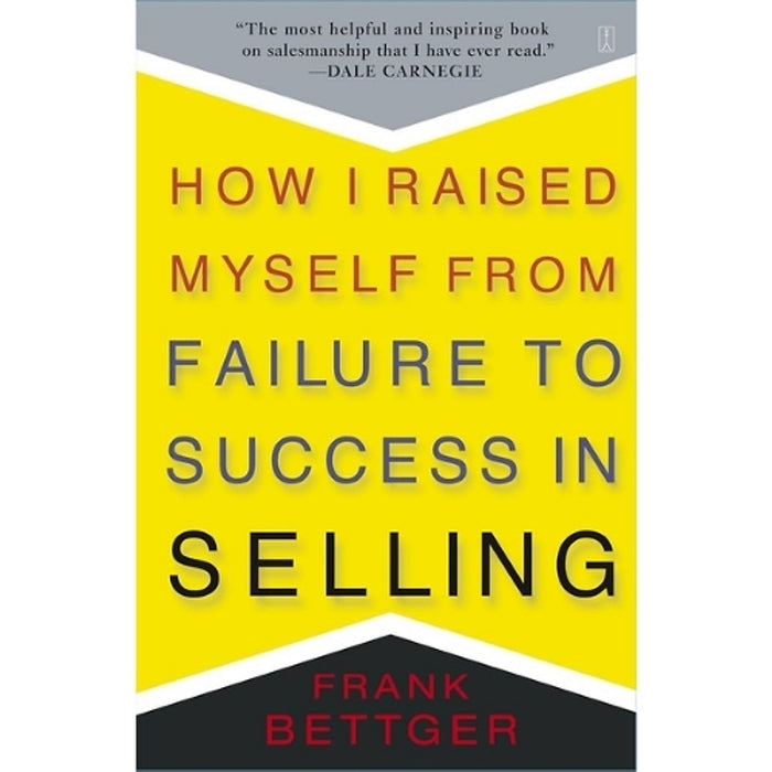 How I Raised Myself From Failure To Success In Selling – Cách Tôi Vươn Lên Từ Thất Bại Để Thành Công Trong Bán Hàng – Frank Bettger