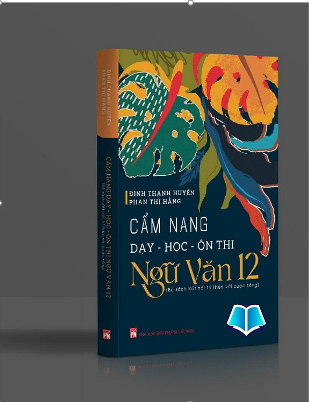 Sách Cẩm Nang Dạy - Học - Ôn Thi Ngữ Văn 12 (Bộ Kết Nối Tri Thức Với Cuộc Sống)
