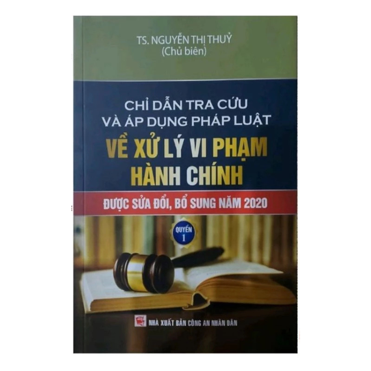 Sách - Chỉ Dẫn Tra Cứu Và Áp Dụng Pháp Luật Về Xử Lý Vi Phạm Hành Chính (Được Sửa Đổi Bổ Sung Năm 2020) - Quyển 1 - Nguyễn Thị Thủy - Nhà Xuất Bản Công An Nhân Dân