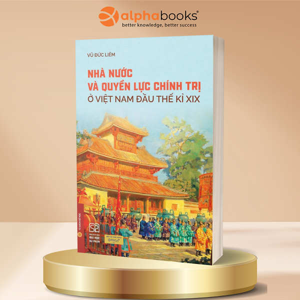 Nhà Nước Và Quyền Lực Chính Trị  Ở Việt Nam Đầu Thế Kỉ Xix - Vũ Đức Liêm - Omega Plus