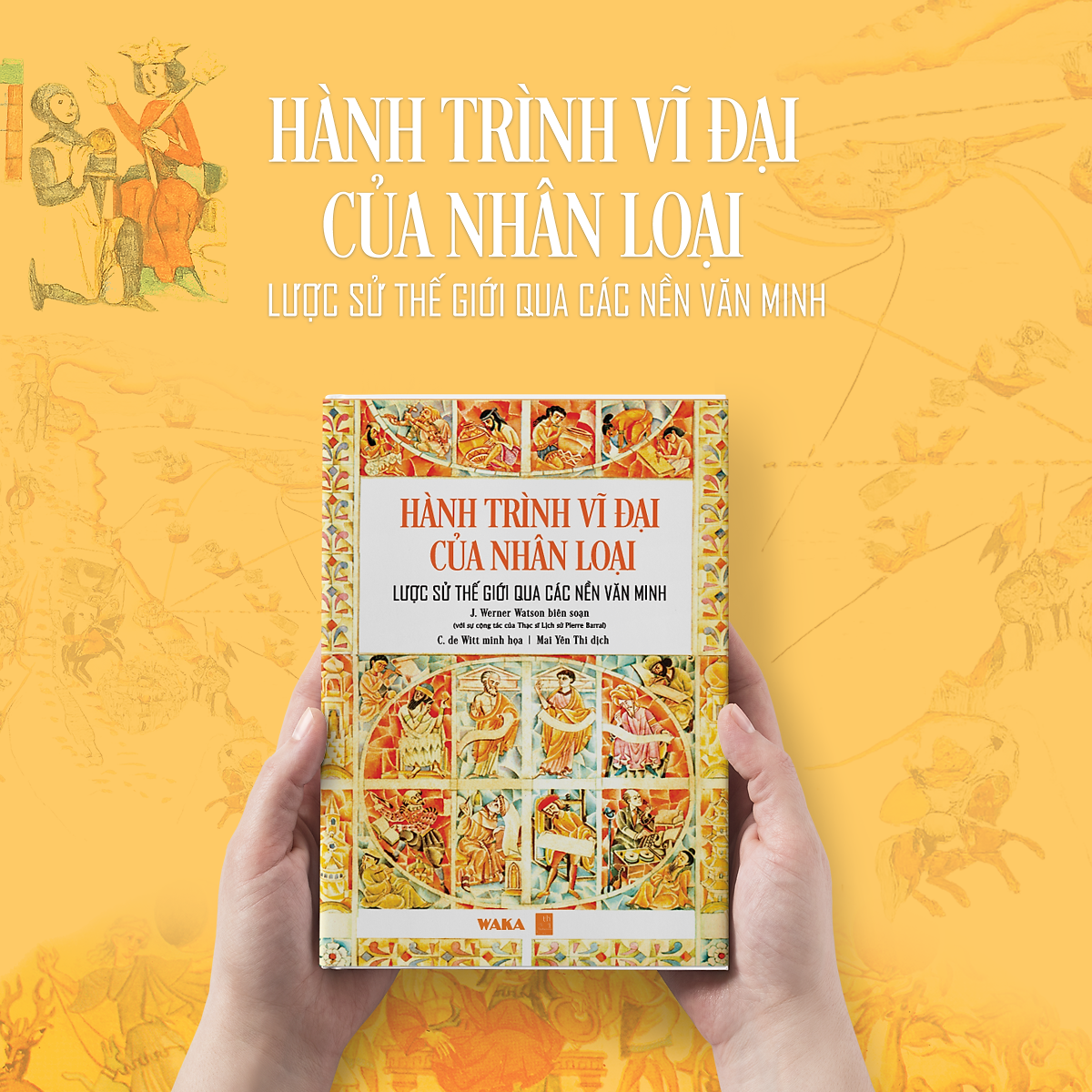 (Tặng Kèm Bookmark) Hành Trình Vĩ Đại Của Nhân Loại – Lược Sử Thế Giới Qua Các Nền Văn Minh - J. Werner Watson - Mai Yên Thi Dịch - Waka