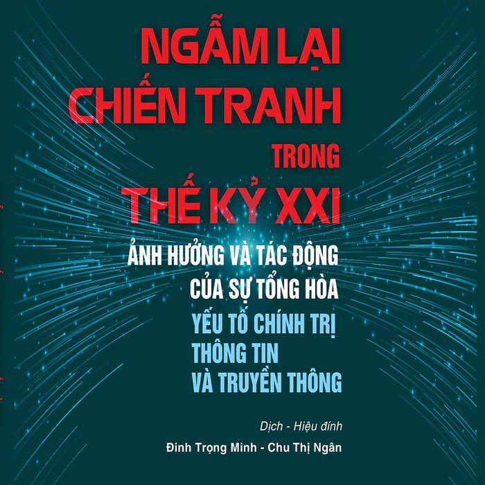 Ngẫm Lại Chiến Tranh Trong Thế Kỷ Xxi Ảnh Hưởng Và Tác Động Của Sự Tổng Hòa Yếu Tố Chính Trị Thông Tin Và Truyền Thông - Bản In 2025