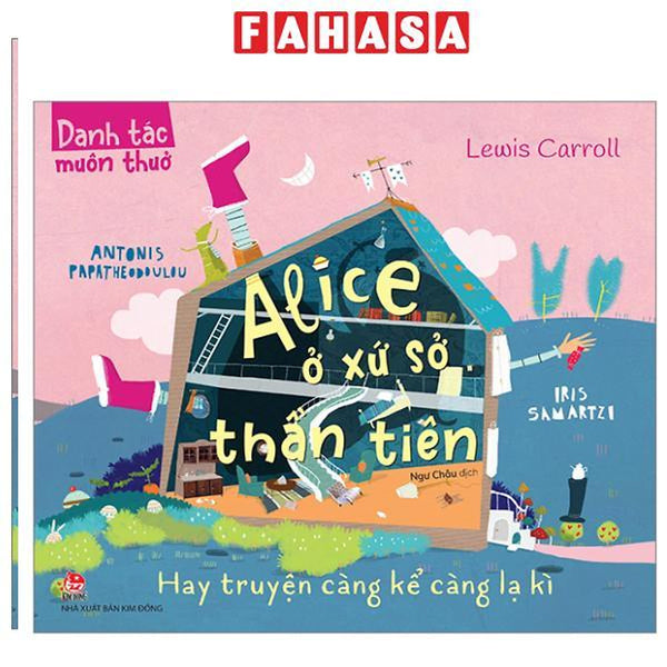 Sách - Danh Tác Muôn Thuở - Alice Ở Xứ Sở Thần Tiên Hay Truyện Càng Kể Càng Lạ Kì
