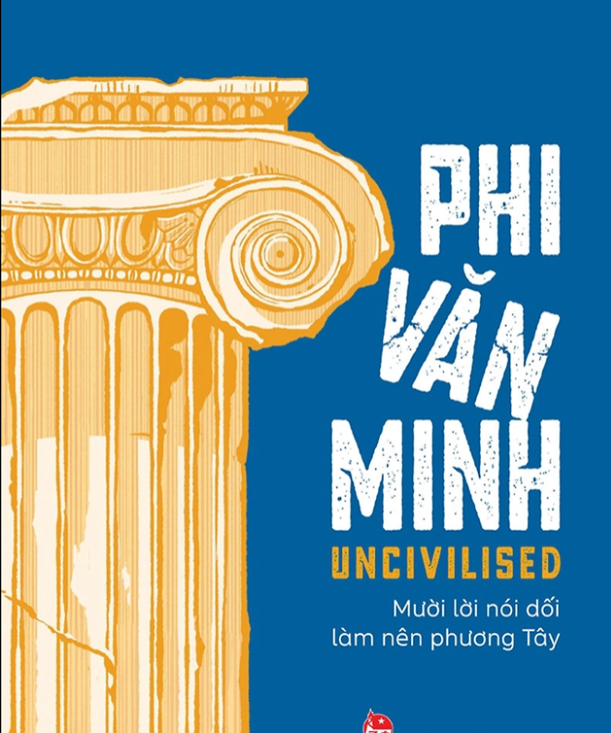 Uncivilised - Phi Văn Minh - Mười Lời Nói Dối Làm Nên Phương Tây - Subhadra Das - Nguyễn An Lý Dịch - Kim Đồng