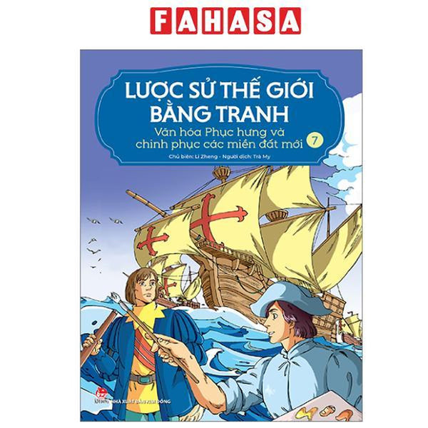 Sách - Lược Sử Thế Giới Bằng Tranh - Tập 7 - Văn Hóa Phục Hưng Và Chinh Phục Các Miền Đất Mới (Tái Bản 2023)