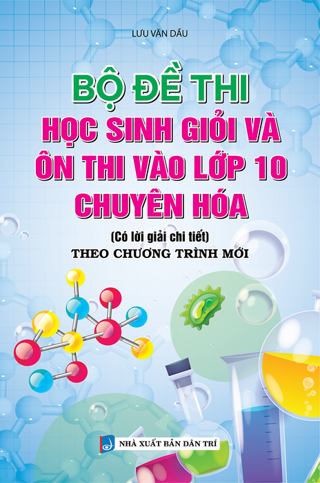 Sách - Bộ Đề Thi Học Sinh Giỏi Và Ôn Thi Vào Lớp 10 Chuyên Hóa (Có Lời Giải Chi Tiết)