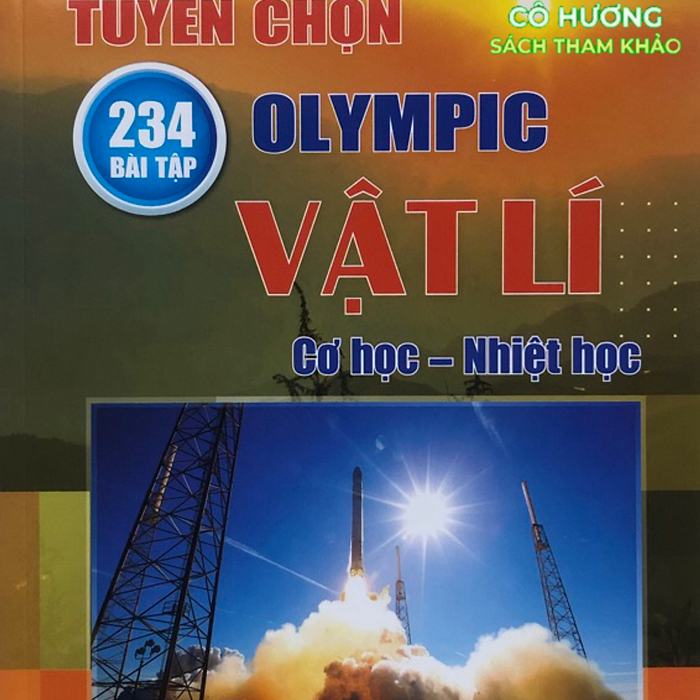 Sách - Tuyển Chọn 234 Bài Tập Olympic Vật Lí: Cơ Học - Nhiệt Học
