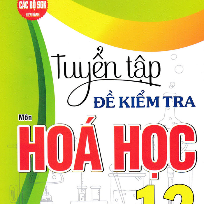 Tuyển Tập Đề Kiểm Tra Môn Hóa Học 12 (Dùng Chung Cho Các Bộ Sgk Hiện Hành) (Ha)