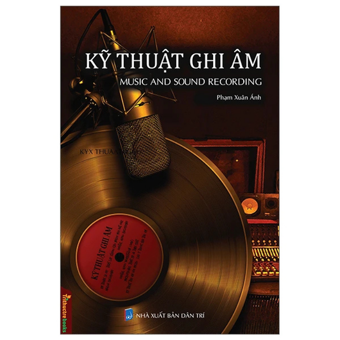 Kỹ Thuật Ghi Âm – Music And Sound Recording - Phạm Xuân Ánh - Nxb Dân Trí