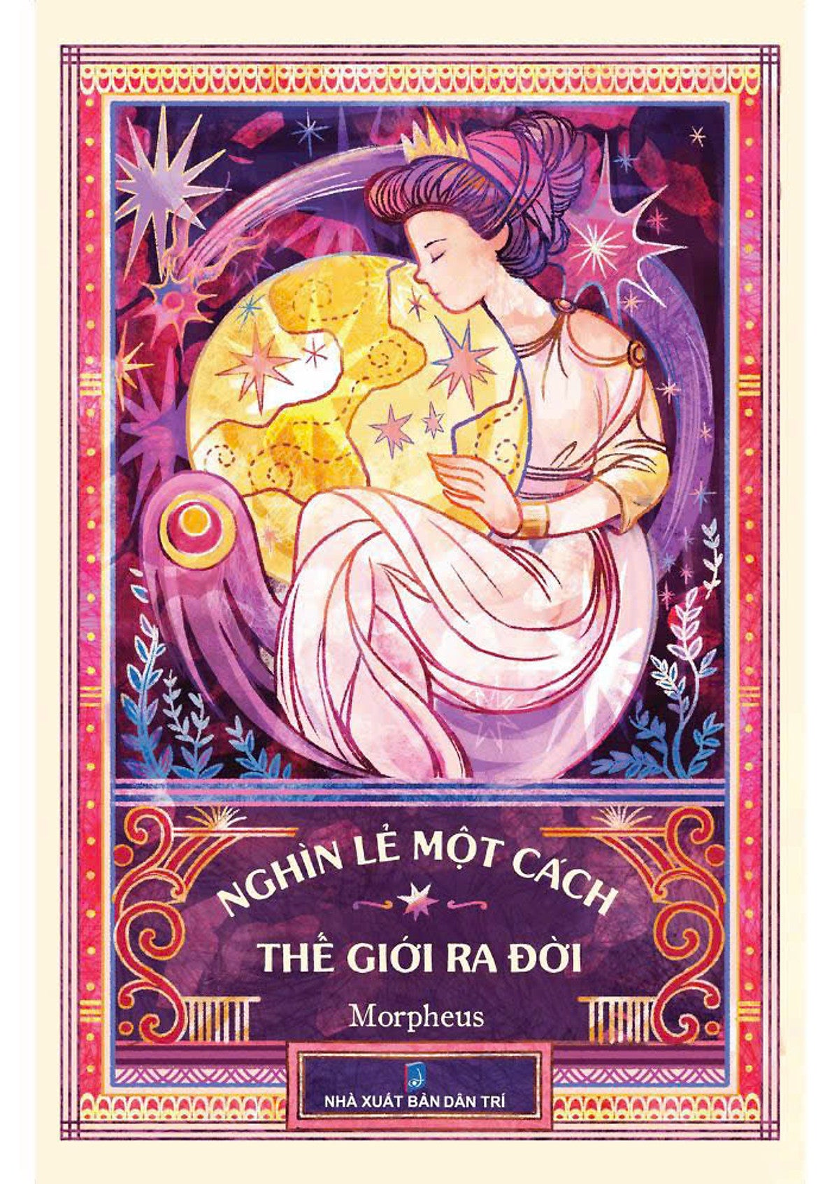 Nghìn Lẻ Một Cách Thế Giới Ra Đời – Morpheus - Tri Thức Trẻ Books – Nxb Dân Trí