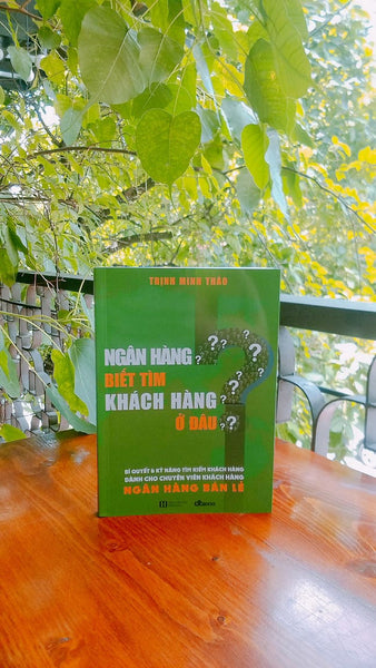 Ngân Hàng Biết Tìm Khách Hàng Ở Đâu? (Có Chữ Ký Của Tác Giả Trịnh Minh Thảo, Phiên Bản 2020)